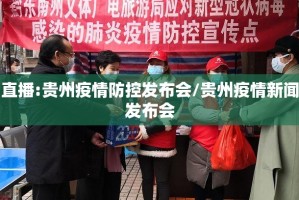 直播:贵州疫情防控发布会/贵州疫情新闻发布会