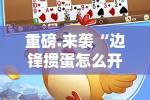 重磅.来袭“边锋掼蛋怎么开挂！详细开挂教程”原来可以开挂
