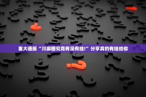 重大通报河洛杠次如何开挂！详细开挂教程其实确实有挂