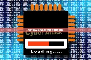 今日重大通报886挂软件开挂神器