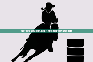 今日重大通报德州牛仔开挂怎么使用的果然有挂