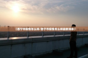 【西宁市疫情怎么样/西宁市疫情怎么样最新消息】