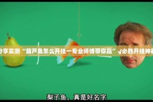 分享实测“葫芦鱼怎么开挂一专业师傅带你赢”√必胜开挂神器
