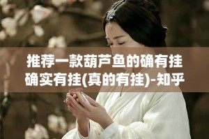 推荐一款葫芦鱼的确有挂确实有挂(真的有挂)-知乎