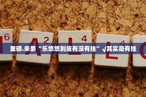 重磅.来袭“乐悠悠到底有没有挂”√其实是有挂