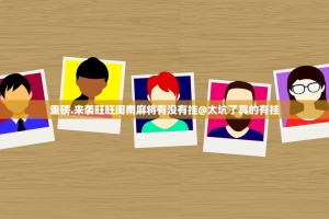 重磅.来袭旺旺闽南麻将有没有挂@太坑了真的有挂