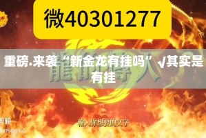 重磅.来袭“新金龙有挂吗”√其实是有挂