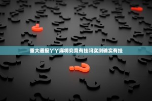 重大通报丫丫麻将究竟有挂吗实测确实有挂