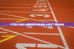 今日重大通报九道麻将有没有辅助 @太坑了真的有挂