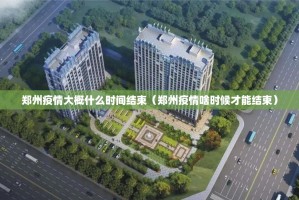 郑州疫情大概什么时间结束（郑州疫情啥时候才能结束）