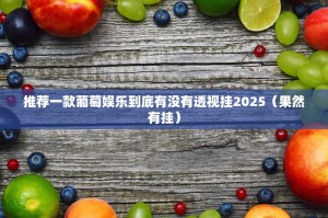 推荐一款葡萄娱乐到底有没有透视挂2025（果然有挂）