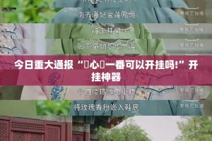 今日重大通报“開心門一番可以开挂吗!”开挂神器