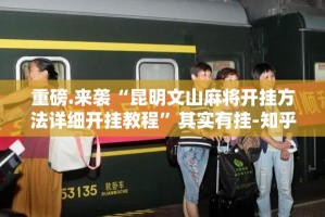 重磅.来袭“昆明文山麻将开挂方法详细开挂教程”其实有挂-知乎