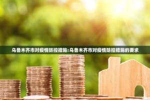 乌鲁木齐市对疫情防控措施:乌鲁木齐市对疫情防控措施的要求