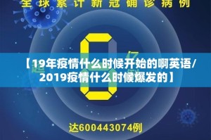 【19年疫情什么时候开始的啊英语/2019疫情什么时候爆发的】