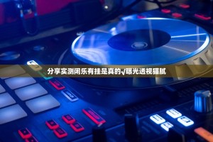 分享实测闲乐有挂是真的√曝光透视猫腻