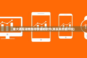 重大通报湖南跑得快辅助软件(其实真的能开挂)