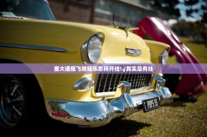 重大通报飞驰娱乐怎样开挂!√其实是有挂