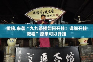 重磅.来袭“九九茶楼如何开挂！详细开挂教程”原来可以开挂