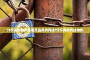 分享实测葫芦鱼老是输真的有挂!分享真的有挂给你