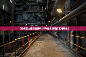 【郑州富士康是疫区吗,郑州富士康是疫区吗现在】