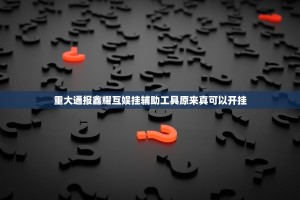 重大通报鑫耀互娱挂辅助工具原来真可以开挂