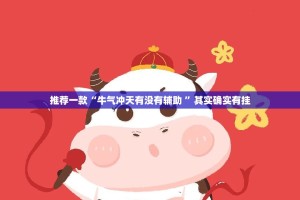 推荐一款“牛气冲天有没有辅助 ”其实确实有挂