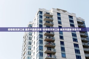 疫情情况浙江省 重庆市最新消息/疫情情况浙江省 重庆市最新消息今天