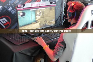 推荐一款对战互娱怎么装挂√太坑了原来有挂