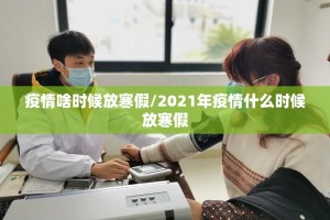 疫情啥时候放寒假/2021年疫情什么时候放寒假