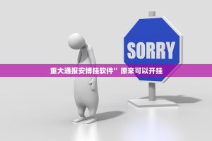 重大通报安博挂软件”原来可以开挂