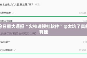 今日重大通报“火神透视挂软件”@太坑了真的有挂