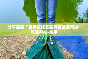 分享实测“鱼网皮球其实有挂确实有挂”其实有挂-知乎
