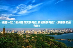 推荐一款“衢州都莱其实有挂,真的确实有挂”(原来确实是有挂)