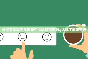 分享实测掌中乐游戏中心真的有挂吗√太坑了原来有挂