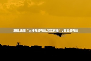 重磅.来袭“火神有没有挂,其实有挂”√其实是有挂