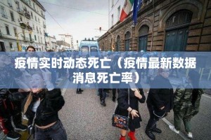 疫情实时动态死亡（疫情最新数据消息死亡率）