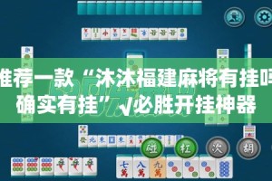 推荐一款“沐沐福建麻将有挂吗确实有挂”√必胜开挂神器