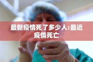最新疫情死了多少人:最近疫情死亡
