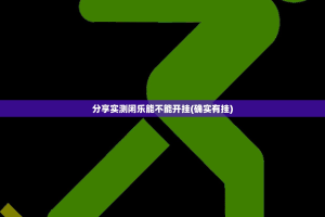 分享实测闲乐能不能开挂(确实有挂)