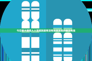 今日重大通报人人互娱到底有没有挂其实真的确实有挂