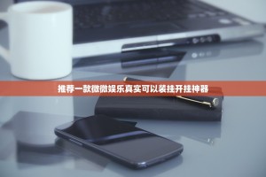 推荐一款微微娱乐真实可以装挂开挂神器