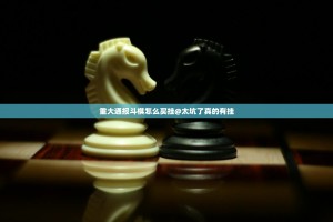 重大通报斗棋怎么买挂@太坑了真的有挂
