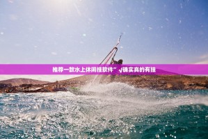 推荐一款水上休闲挂软件”√确实真的有挂