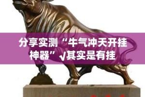 分享实测“牛气冲天开挂神器”√其实是有挂