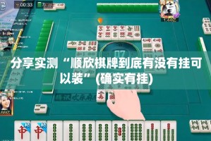 分享实测“顺欣棋牌到底有没有挂可以装”(确实有挂)