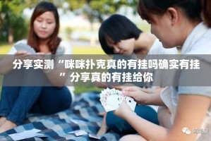 分享实测“咪咪扑克真的有挂吗确实有挂”分享真的有挂给你