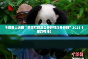 今日重大通报“熊猫互娱怎么开挂可以开挂吗”2025（果然有挂）