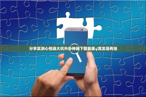 分享实测心悦填大坑外卦神器下载安装√其实是有挂