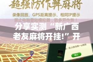 分享实测“新广西老友麻将开挂!”开挂神器